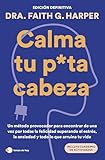 Calma tu puta cabeza (ed. definitiva): método provocador para encontrar de una vez la felicidad.