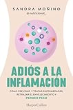 Adiós a la inflamación. Cómo prevenir enfermedades, retrasar el envejecimiento y perder peso,